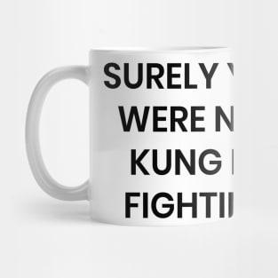 Surely you Were Not Kung Fu Fighting Mug